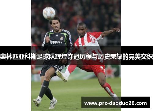 奥林匹亚科斯足球队辉煌夺冠历程与历史荣耀的完美交织