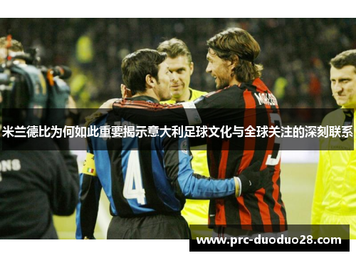 米兰德比为何如此重要揭示意大利足球文化与全球关注的深刻联系