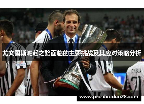 尤文图斯崛起之路面临的主要挑战及其应对策略分析