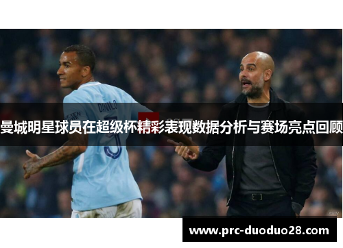 曼城明星球员在超级杯精彩表现数据分析与赛场亮点回顾