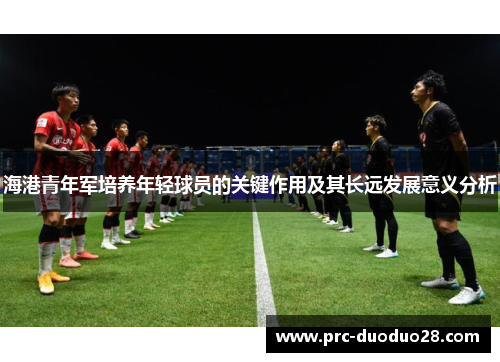 海港青年军培养年轻球员的关键作用及其长远发展意义分析