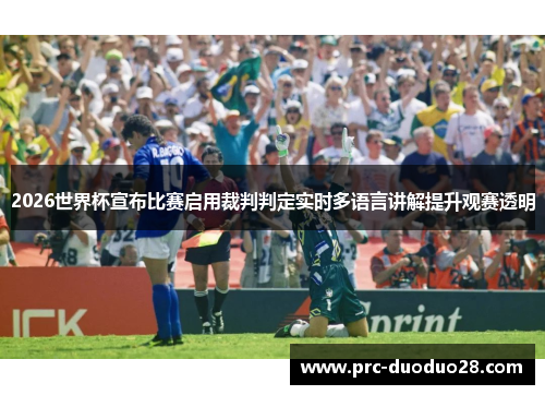 2026世界杯宣布比赛启用裁判判定实时多语言讲解提升观赛透明