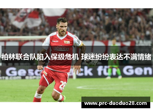 柏林联合队陷入保级危机 球迷纷纷表达不满情绪